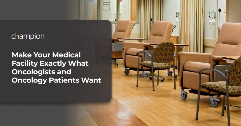 Make Your Medical Facility Exactly What Oncologists and Oncology Patients Want