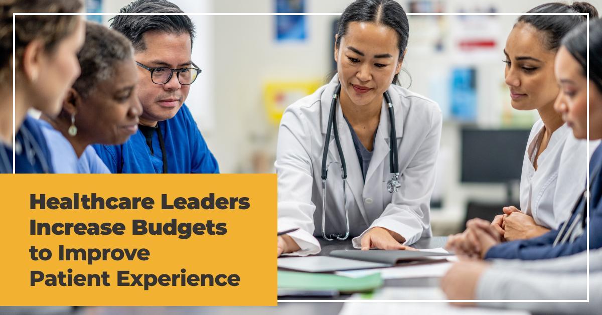 Healthcare leaders increase budgets to improve patient experience