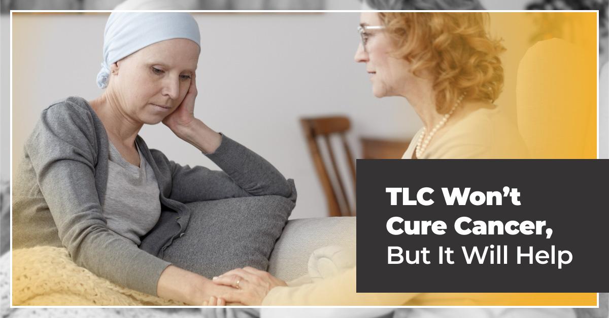 TLC Wont Cure Cancer But It will Help